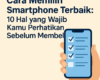 Cara Memilih Smartphone Terbaik: 10 Hal yang Wajib Kamu Perhatikan Sebelum Membeli